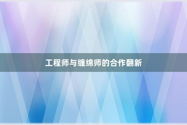 工程师与缠绵师的合作翻新