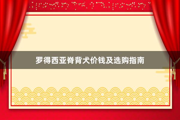 罗得西亚脊背犬价钱及选购指南